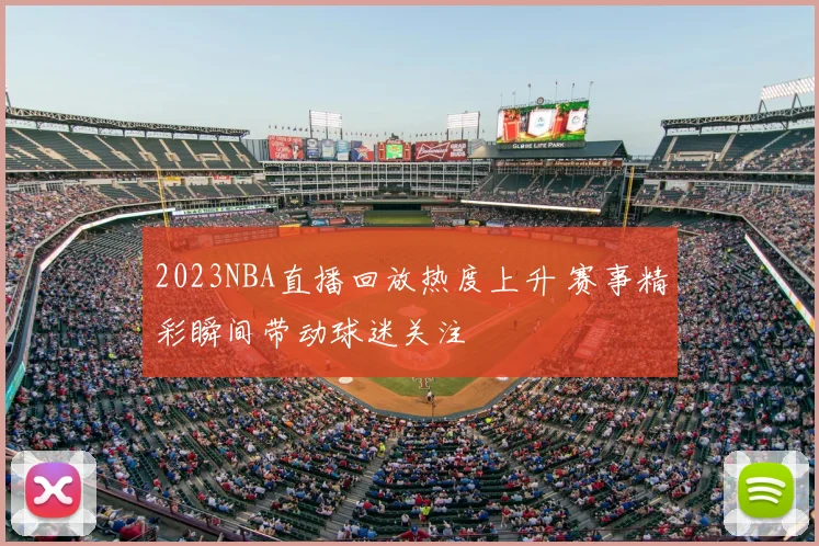2023NBA直播回放热度上升 赛事精彩瞬间带动球迷关注