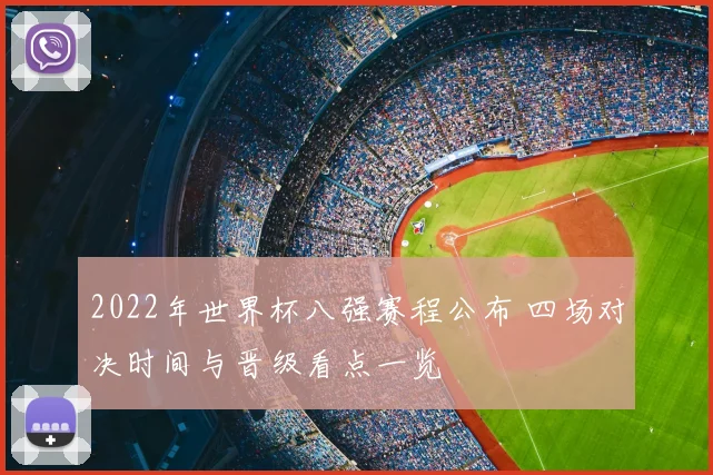 2022年世界杯八强赛程公布 四场对决时间与晋级看点一览